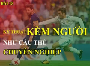 Kỹ Thuật Kèm Người Trong Bóng Đá Và Cách Vận Dụng Hiệu Quả