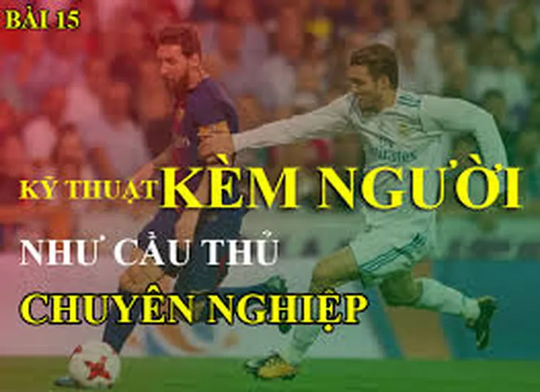 Kỹ Thuật Kèm Người Trong Bóng Đá Và Cách Vận Dụng Hiệu Quả
