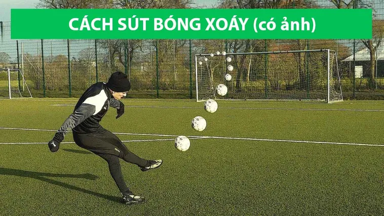 Kỹ Thuật Sút Bóng Xoáy Chuẩn Xác Mạnh Và Hiệu Quả Cho Người Mới Tập
